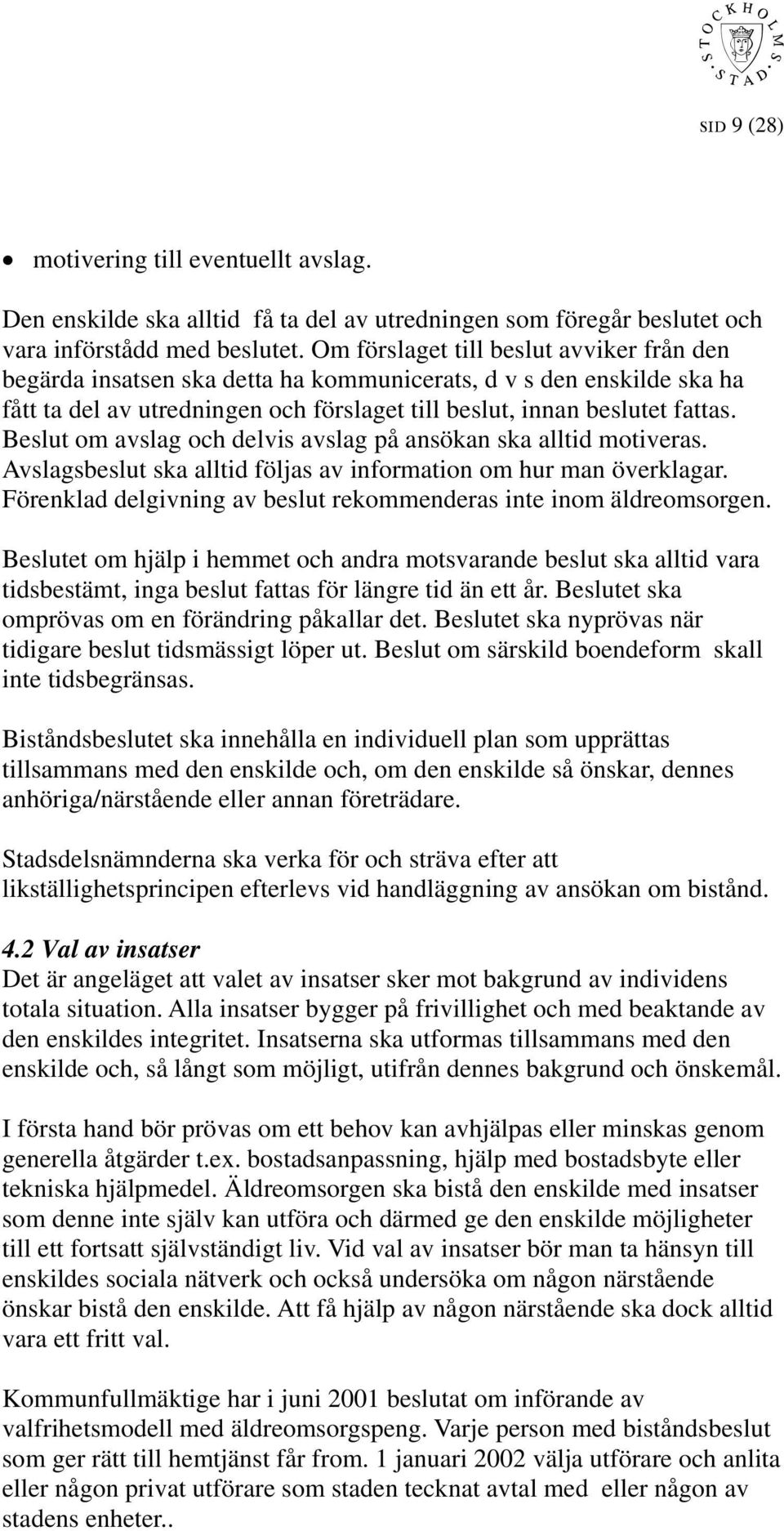 Beslut om avslag och delvis avslag på ansökan ska alltid motiveras. Avslagsbeslut ska alltid följas av information om hur man överklagar.