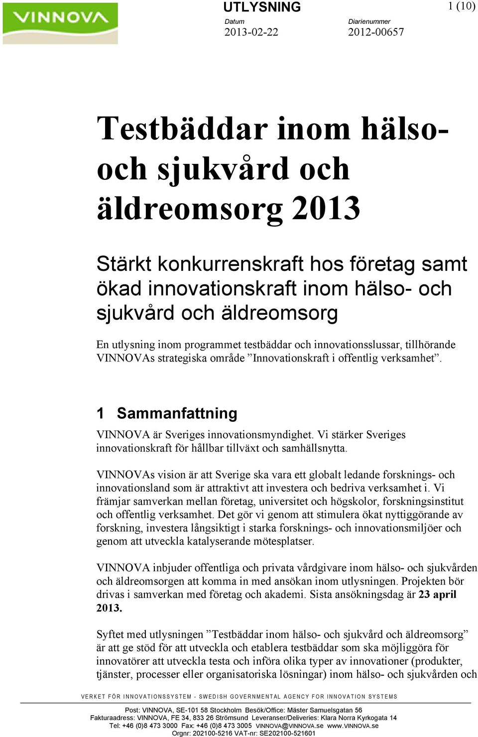 1 Sammanfattning VINNOVA är Sveriges innovationsmyndighet. Vi stärker Sveriges innovationskraft för hållbar tillväxt och samhällsnytta.