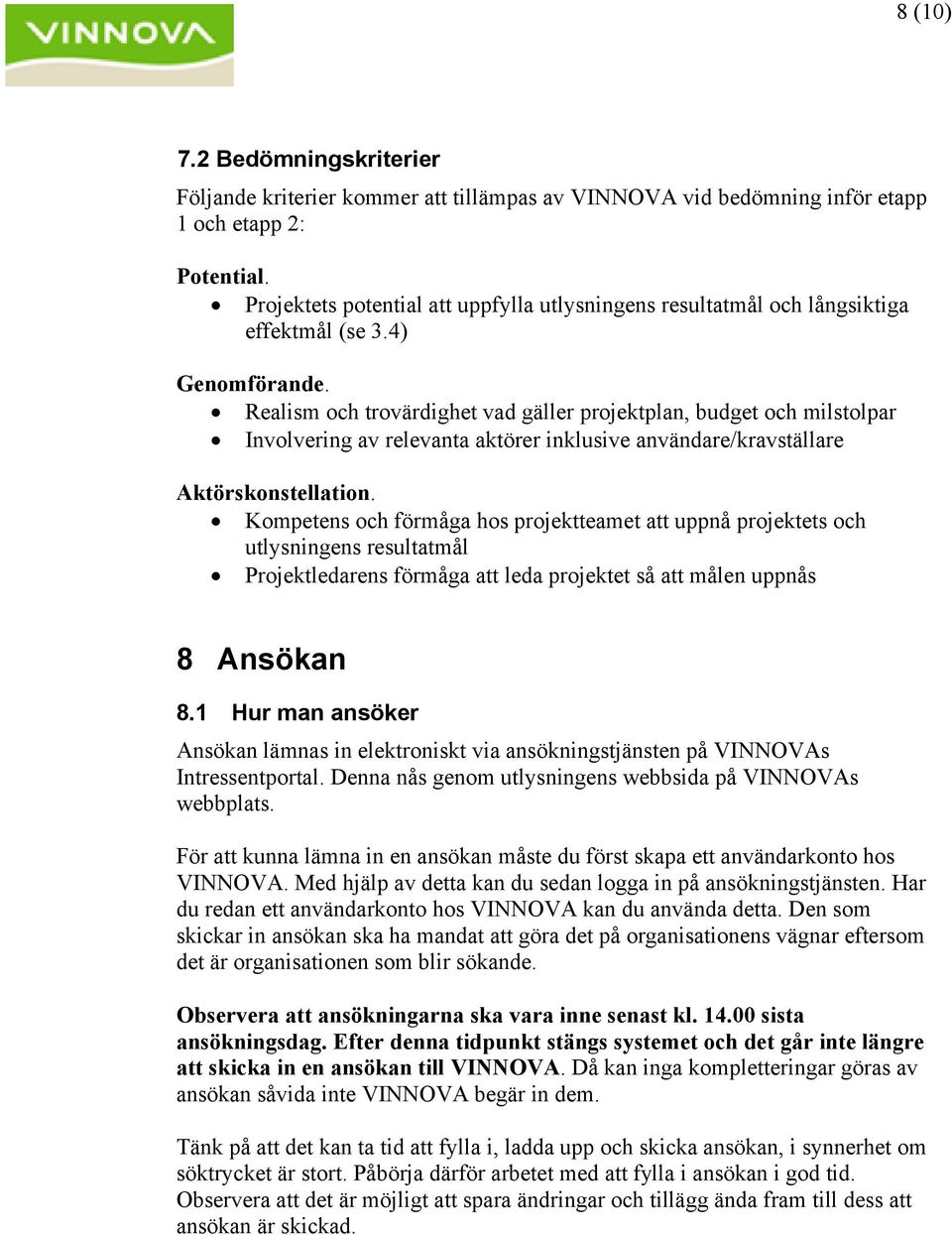 Realism och trovärdighet vad gäller projektplan, budget och milstolpar Involvering av relevanta aktörer inklusive användare/kravställare Aktörskonstellation.