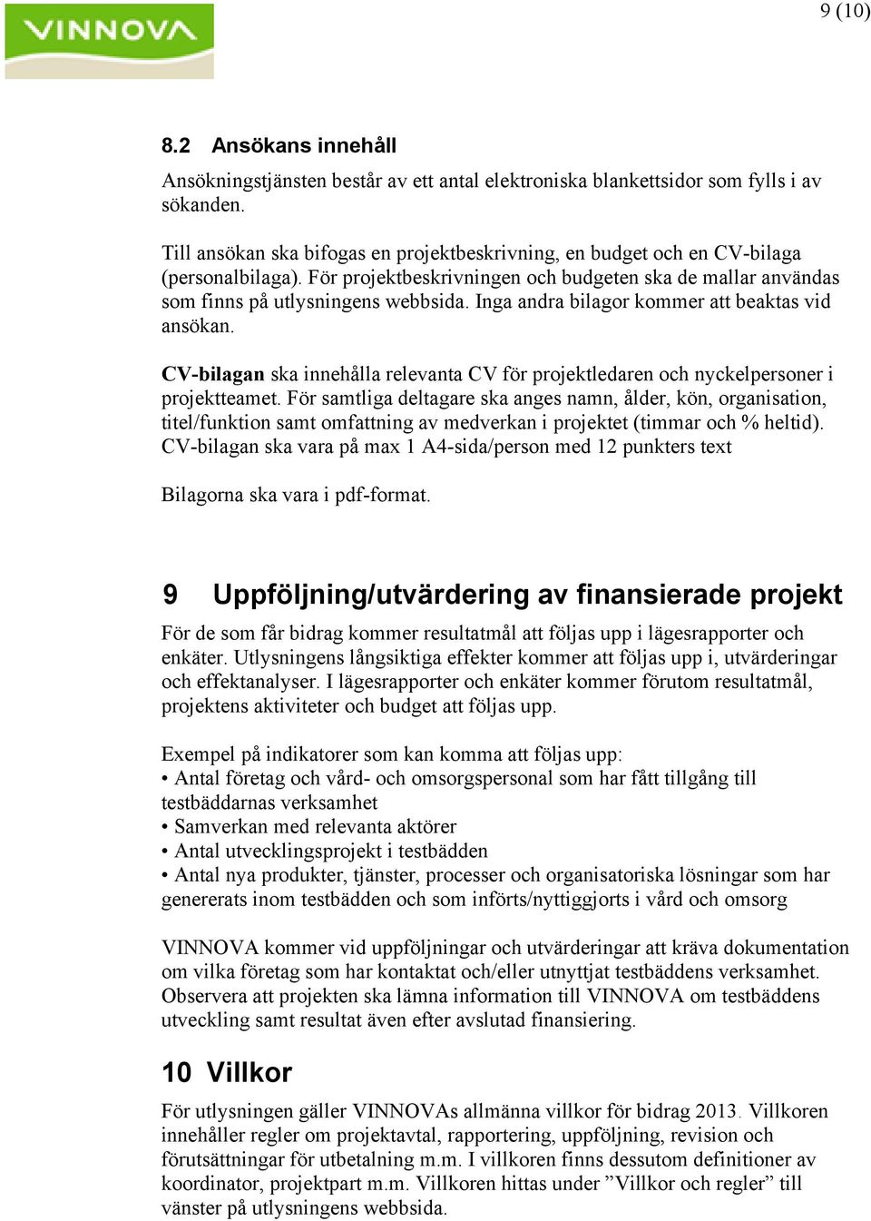 Inga andra bilagor kommer att beaktas vid ansökan. CV-bilagan ska innehålla relevanta CV för projektledaren och nyckelpersoner i projektteamet.