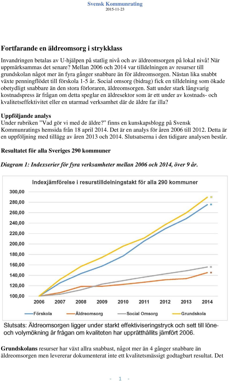 Social omsorg (bidrag) fick en tilldelning som ökade obetydligt snabbare än den stora förloraren, äldreomsorgen.
