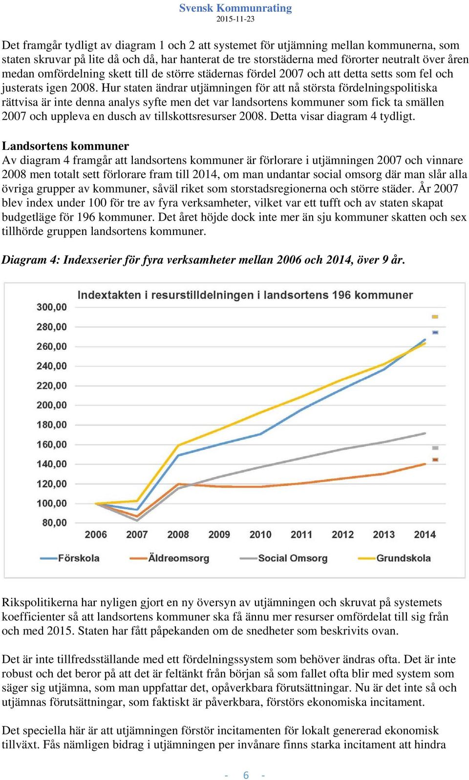 Hur staten ändrar utjämningen för att nå största fördelningspolitiska rättvisa är inte denna analys syfte men det var landsortens kommuner som fick ta smällen 2007 och uppleva en dusch av