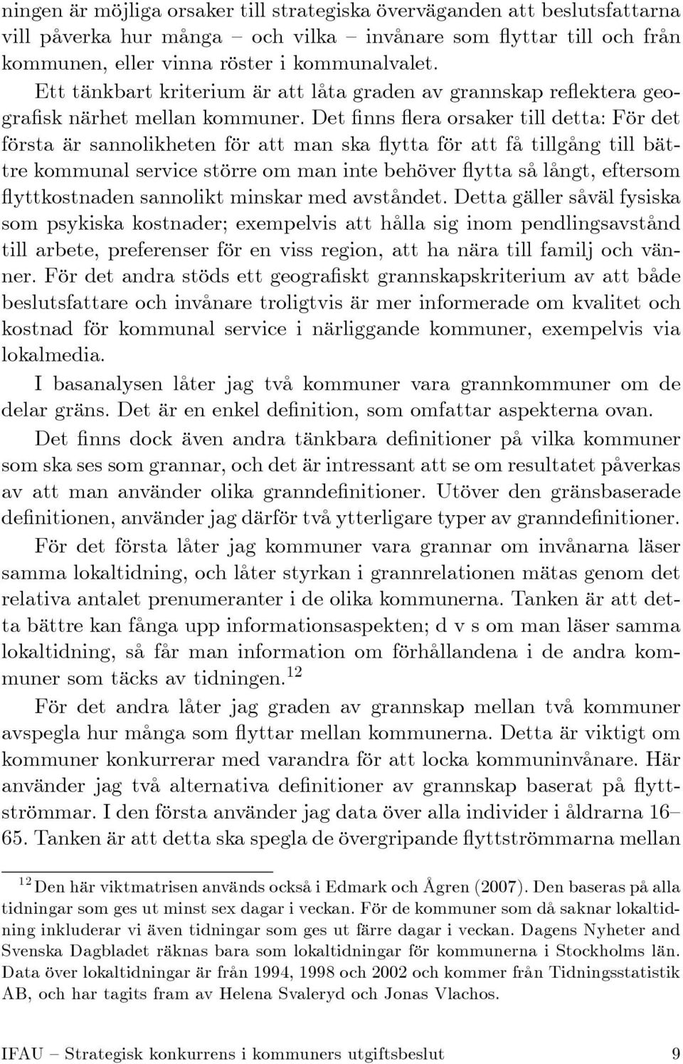 Det nns era orsaker till detta: För det första är sannolikheten för att man ska ytta för att få tillgång till bättre kommunal service större om man inte behöver ytta så långt, eftersom yttkostnaden