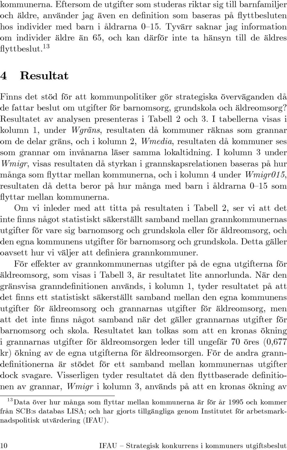 13 4 Resultat Finns det stöd för att kommunpolitiker gör strategiska överväganden då de fattar beslut om utgifter för barnomsorg, grundskola och äldreomsorg?