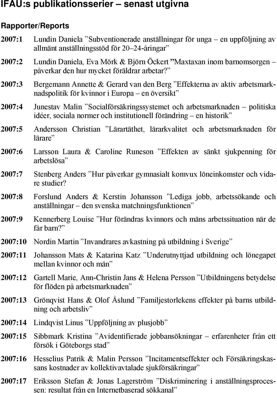 2007:3 Bergemann Annette & Gerard van den Berg Effekterna av aktiv arbetsmarknadspolitik för kvinnor i Europa en översikt 2007:4 Junestav Malin Socialförsäkringssystemet och arbetsmarknaden politiska