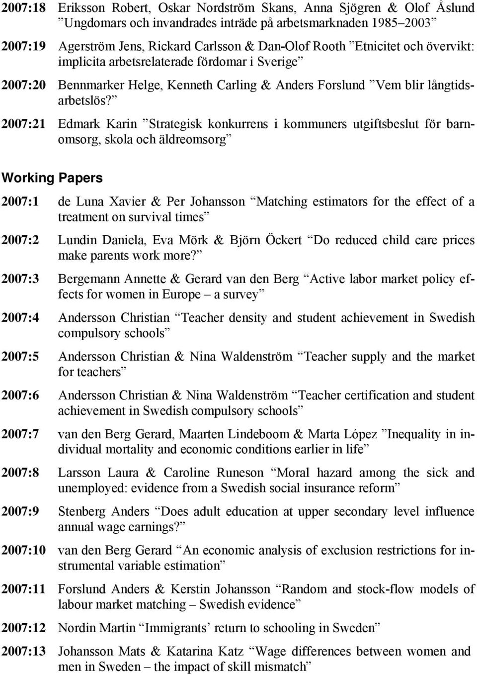 2007:21 Edmark Karin Strategisk konkurrens i kommuners utgiftsbeslut för barnomsorg, skola och äldreomsorg Working Papers 2007:1 de Luna Xavier & Per Johansson Matching estimators for the effect of a