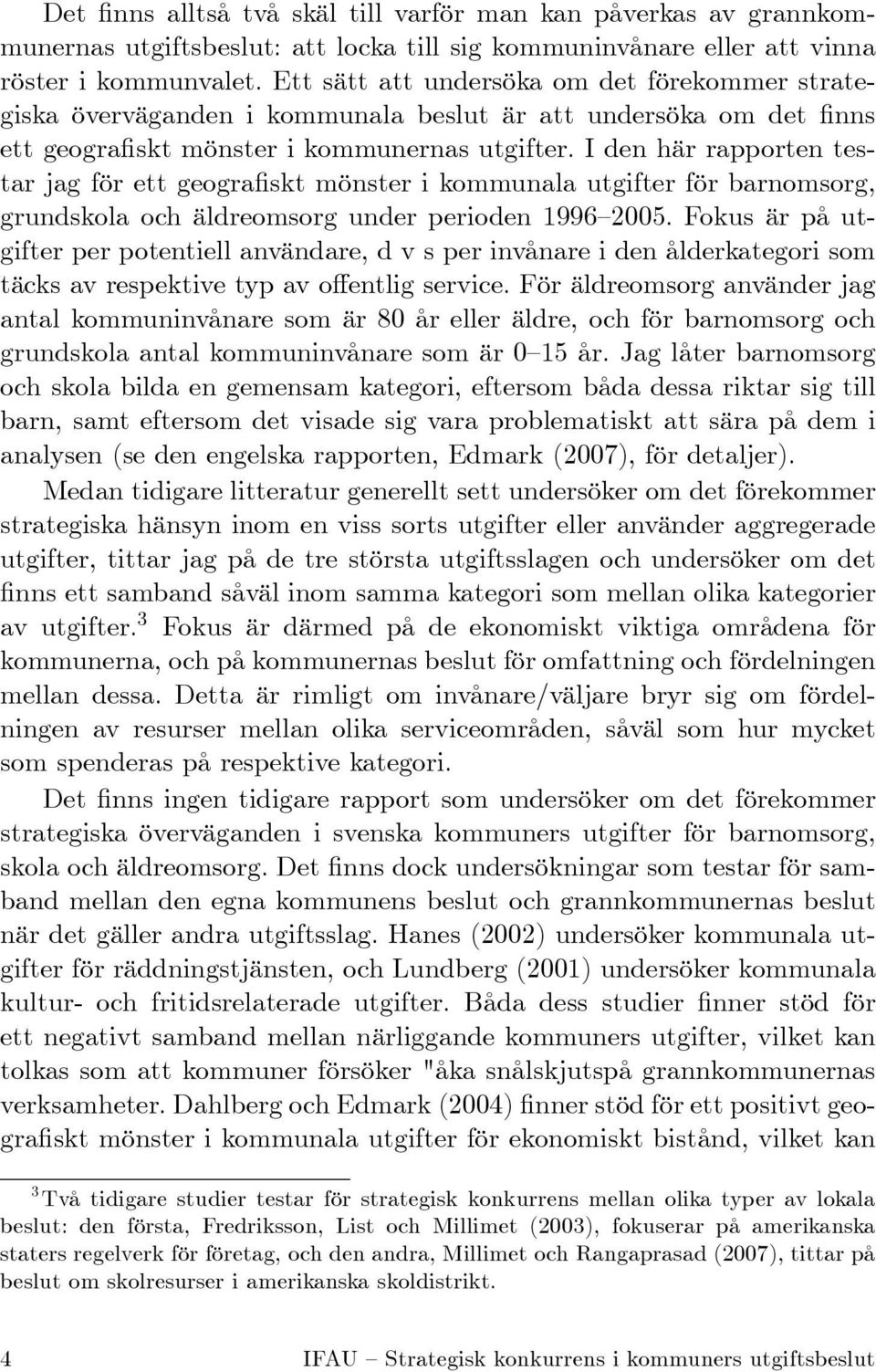 I den här rapporten testar jag för ett geogra skt mönster i kommunala utgifter för barnomsorg, grundskola och äldreomsorg under perioden 1996 2005.