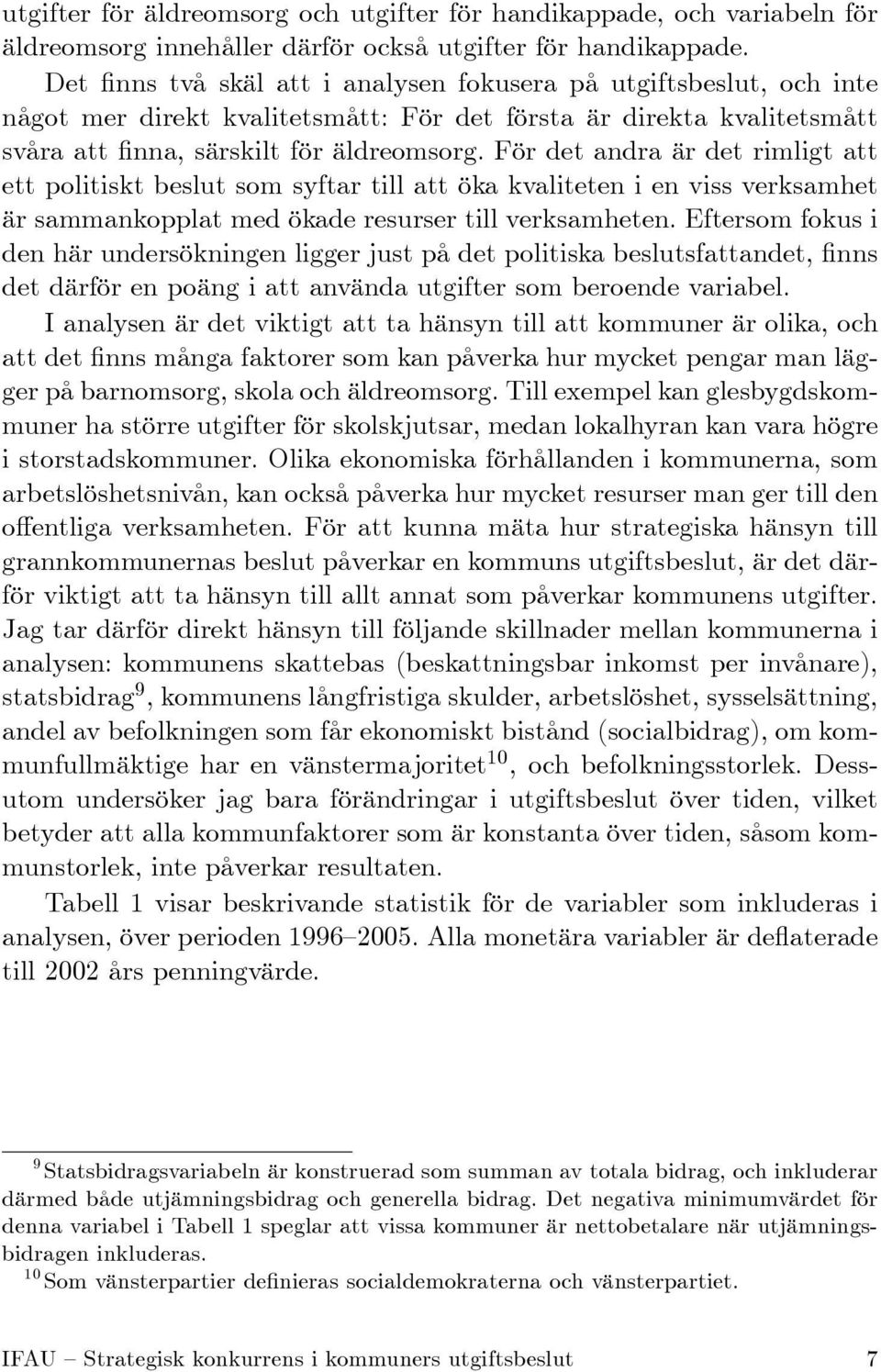 För det andra är det rimligt att ett politiskt beslut som syftar till att öka kvaliteten i en viss verksamhet är sammankopplat med ökade resurser till verksamheten.