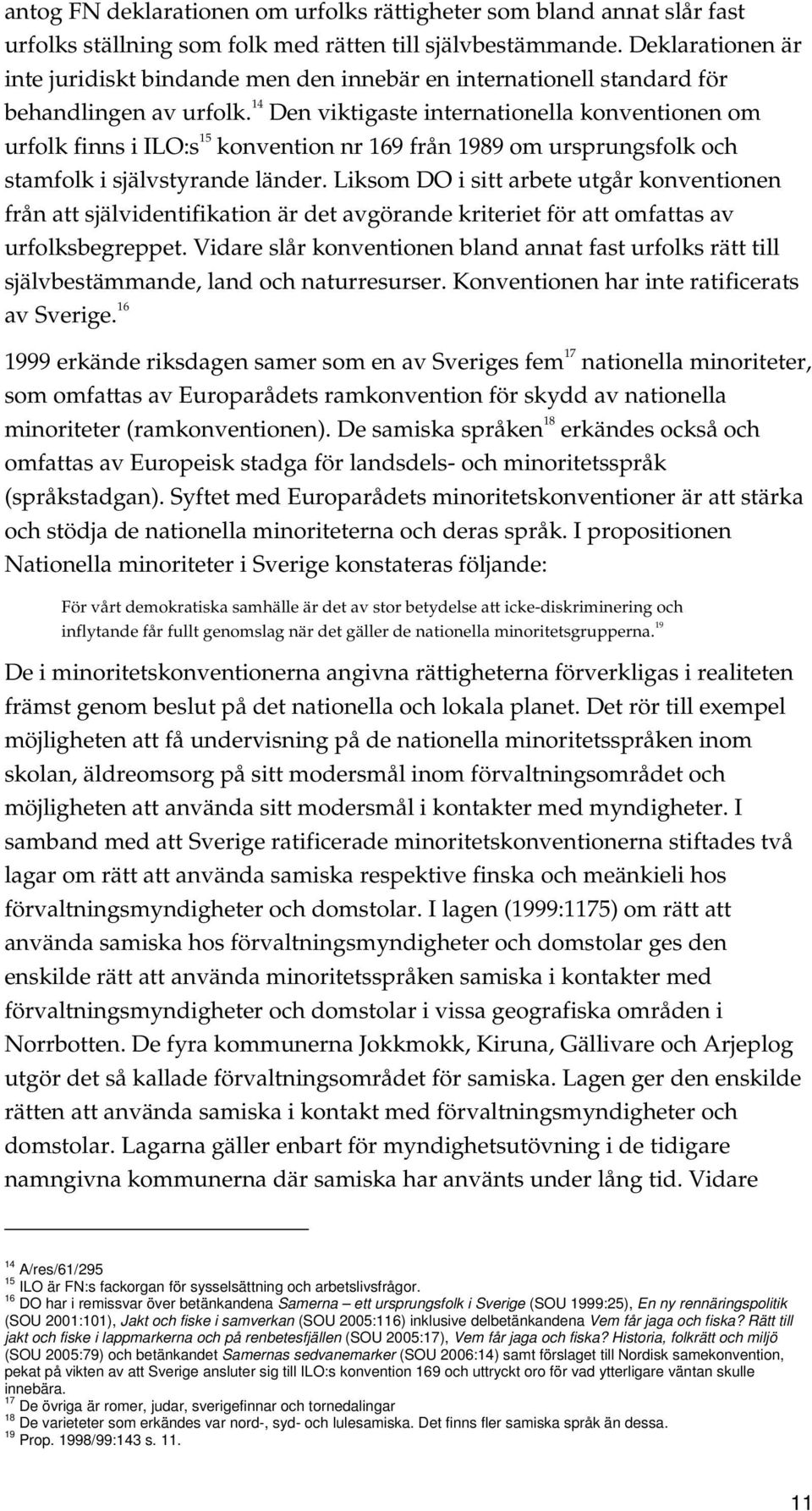 14 Den viktigaste internationella konventionen om urfolk finns i ILO:s 15 konvention nr 169 från 1989 om ursprungsfolk och stamfolk i självstyrande länder.