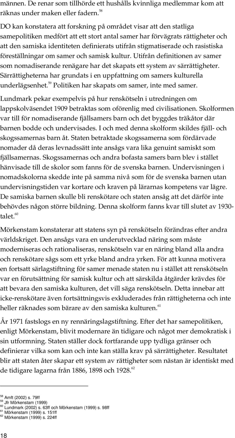 stigmatiserade och rasistiska föreställningar om samer och samisk kultur. Utifrån definitionen av samer som nomadiserande renägare har det skapats ett system av särrättigheter.