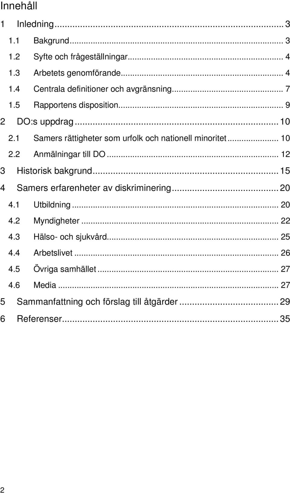 .. 12 3 Historisk bakgrund... 15 4 Samers erfarenheter av diskriminering... 20 4.1 Utbildning... 20 4.2 Myndigheter... 22 4.3 Hälso- och sjukvård.