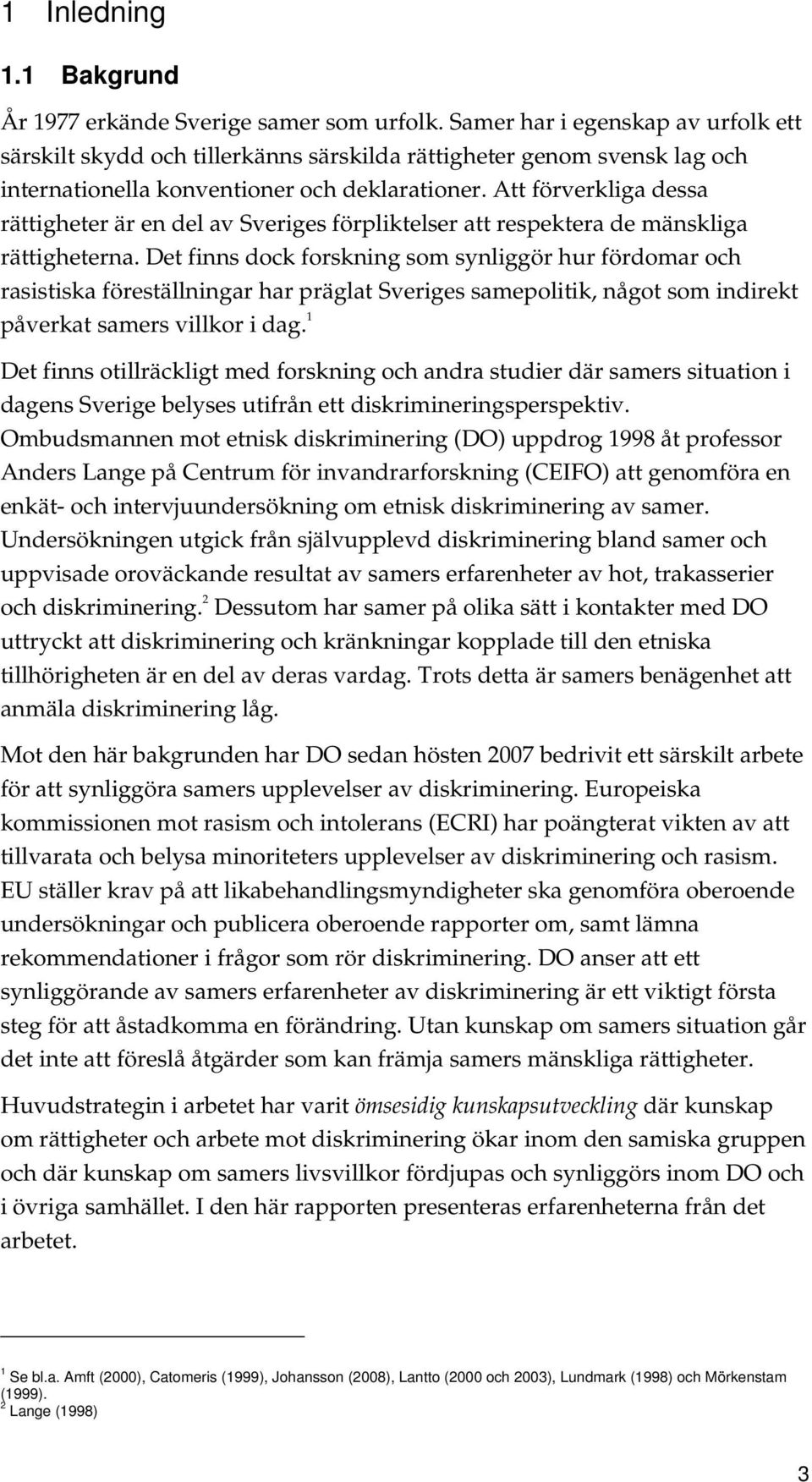 Att förverkliga dessa rättigheter är en del av Sveriges förpliktelser att respektera de mänskliga rättigheterna.