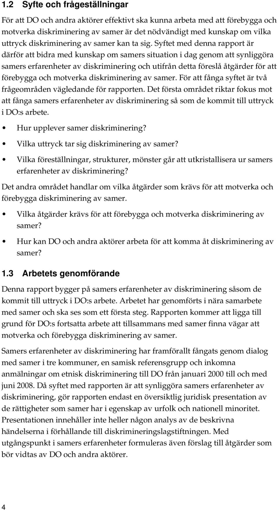 Syftet med denna rapport är därför att bidra med kunskap om samers situation i dag genom att synliggöra samers erfarenheter av diskriminering och utifrån detta föreslå åtgärder för att förebygga och