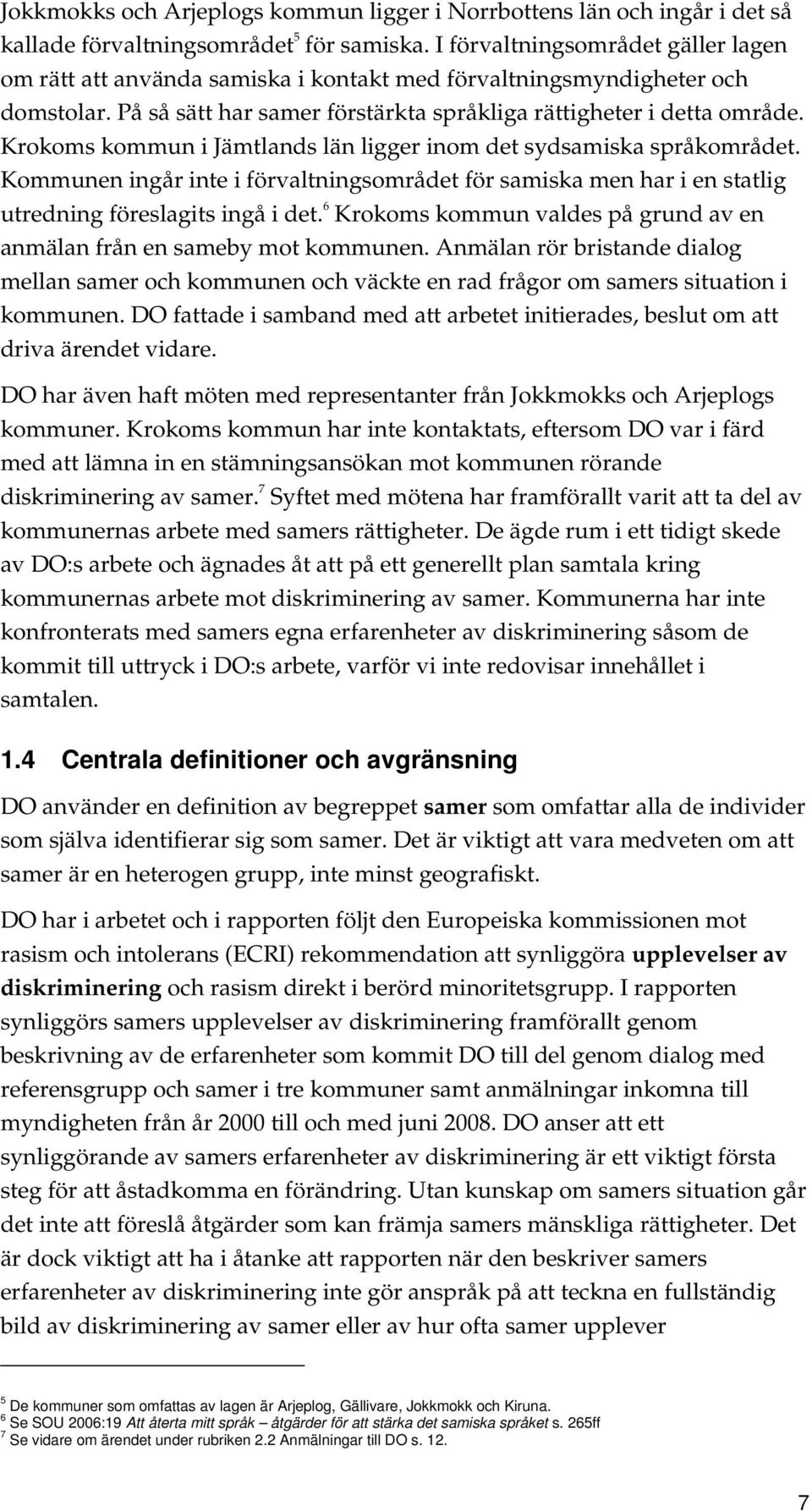 Krokoms kommun i Jämtlands län ligger inom det sydsamiska språkområdet. Kommunen ingår inte i förvaltningsområdet för samiska men har i en statlig utredning föreslagits ingå i det.