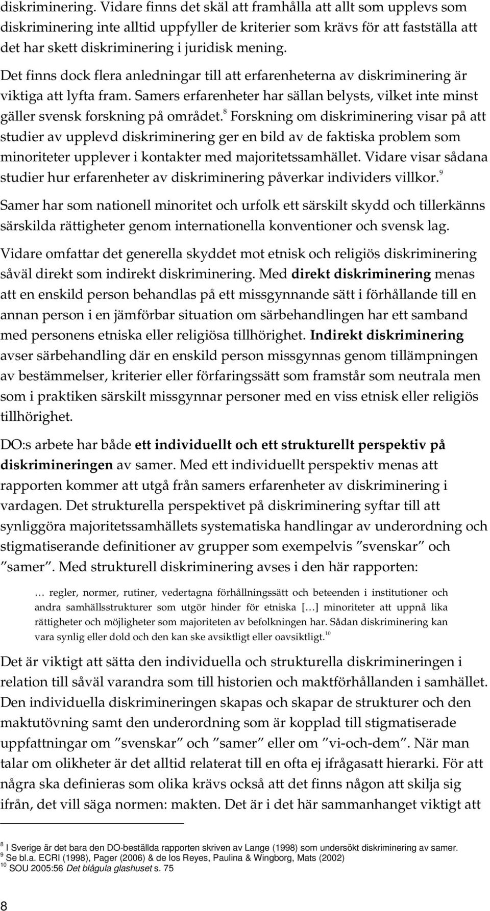 Det finns dock flera anledningar till att erfarenheterna av diskriminering är viktiga att lyfta fram. Samers erfarenheter har sällan belysts, vilket inte minst gäller svensk forskning på området.