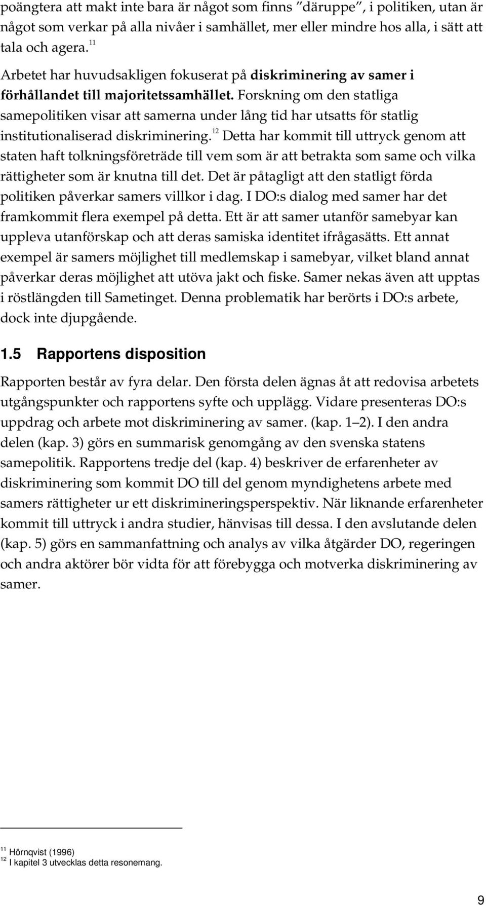 Forskning om den statliga samepolitiken visar att samerna under lång tid har utsatts för statlig institutionaliserad diskriminering.