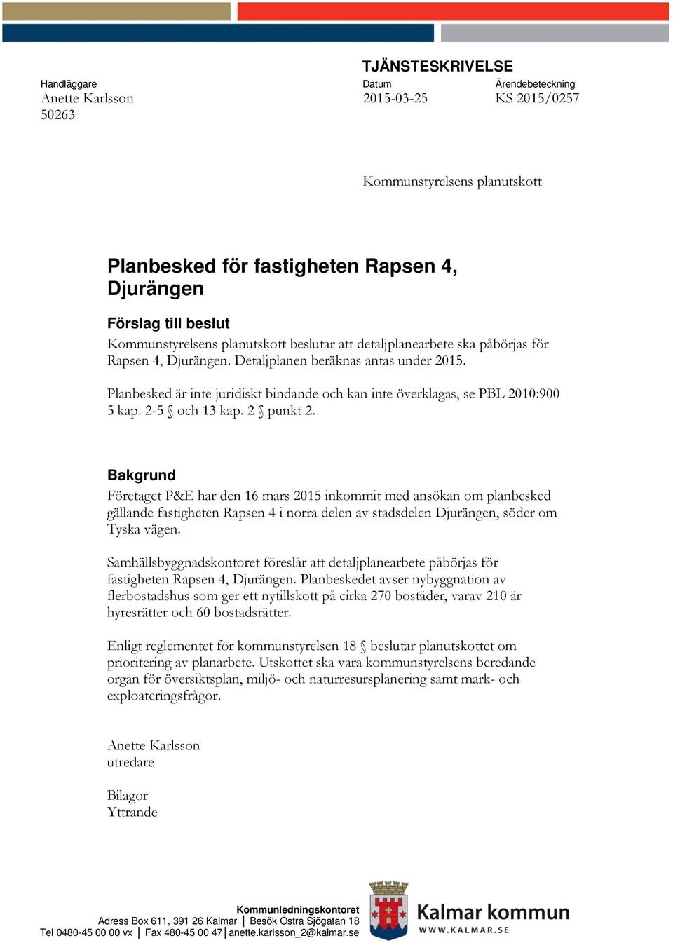 Planbesked är inte juridiskt bindande och kan inte överklagas, se PBL 2010:900 5 kap. 2-5 och 13 kap. 2 punkt 2.