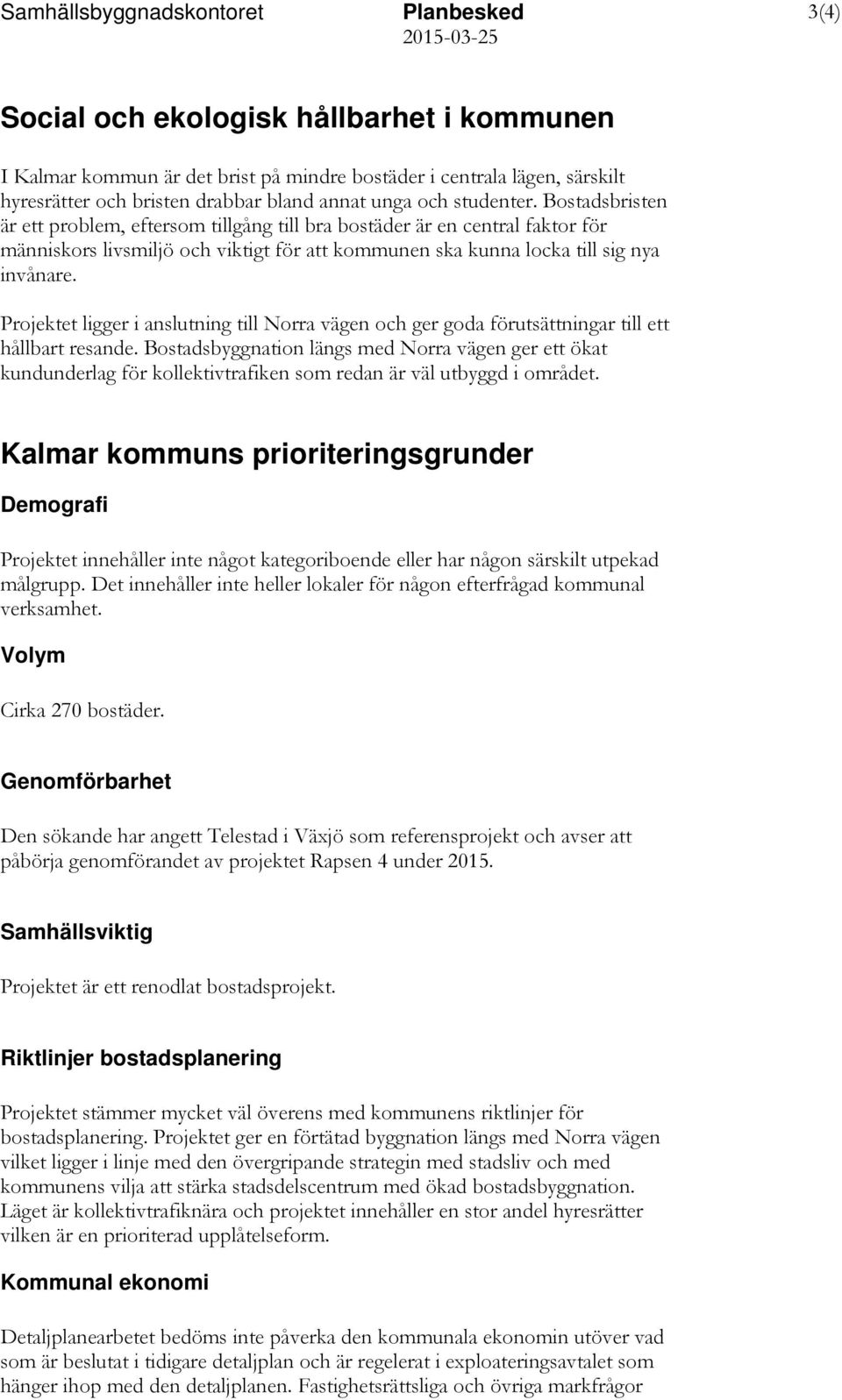 Bostadsbristen är ett problem, eftersom tillgång till bra bostäder är en central faktor för människors livsmiljö och viktigt för att kommunen ska kunna locka till sig nya invånare.