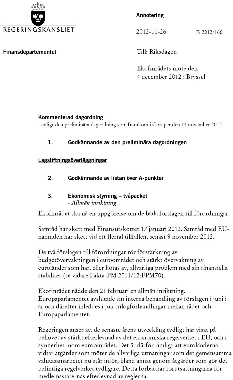 Ekonomisk styrning tvåpacket - Allmän inriktning Ekofinrådet ska nå en uppgörelse om de båda förslagen till förordningar. Samråd har skett med Finansutskottet 17 januari 2012.