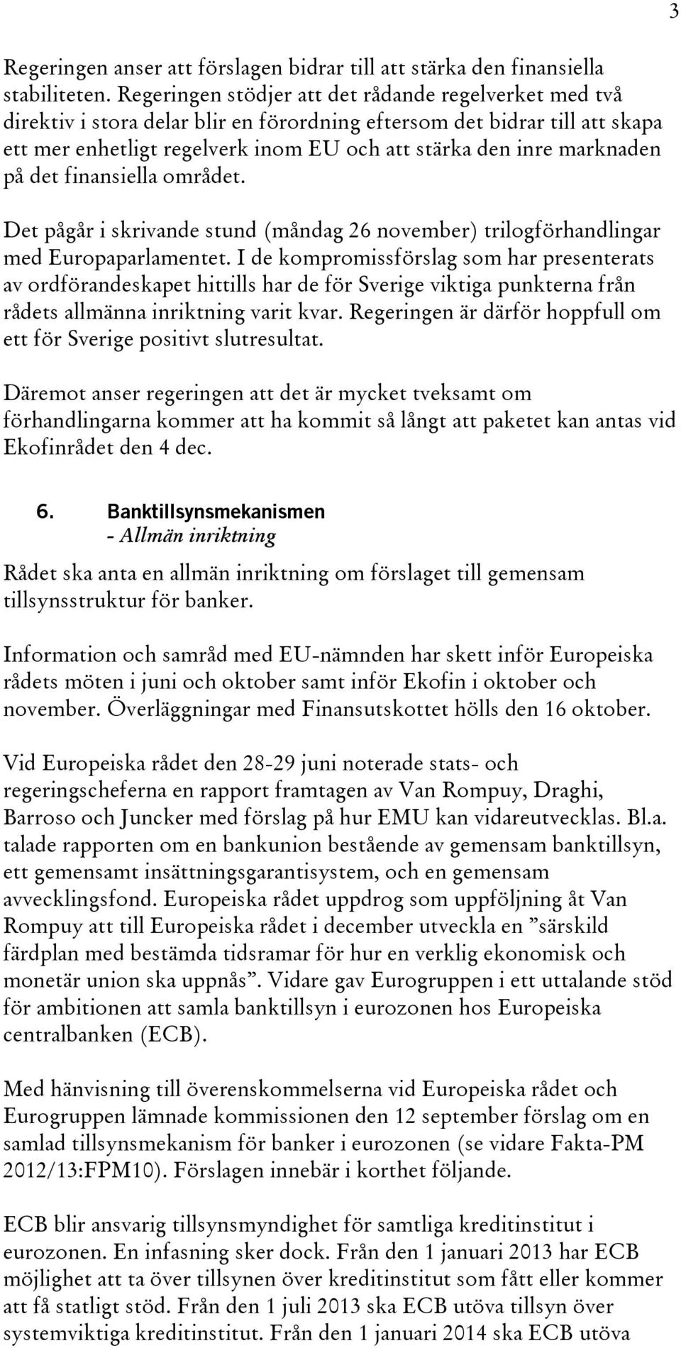 marknaden på det finansiella området. Det pågår i skrivande stund (måndag 26 november) trilogförhandlingar med Europaparlamentet.