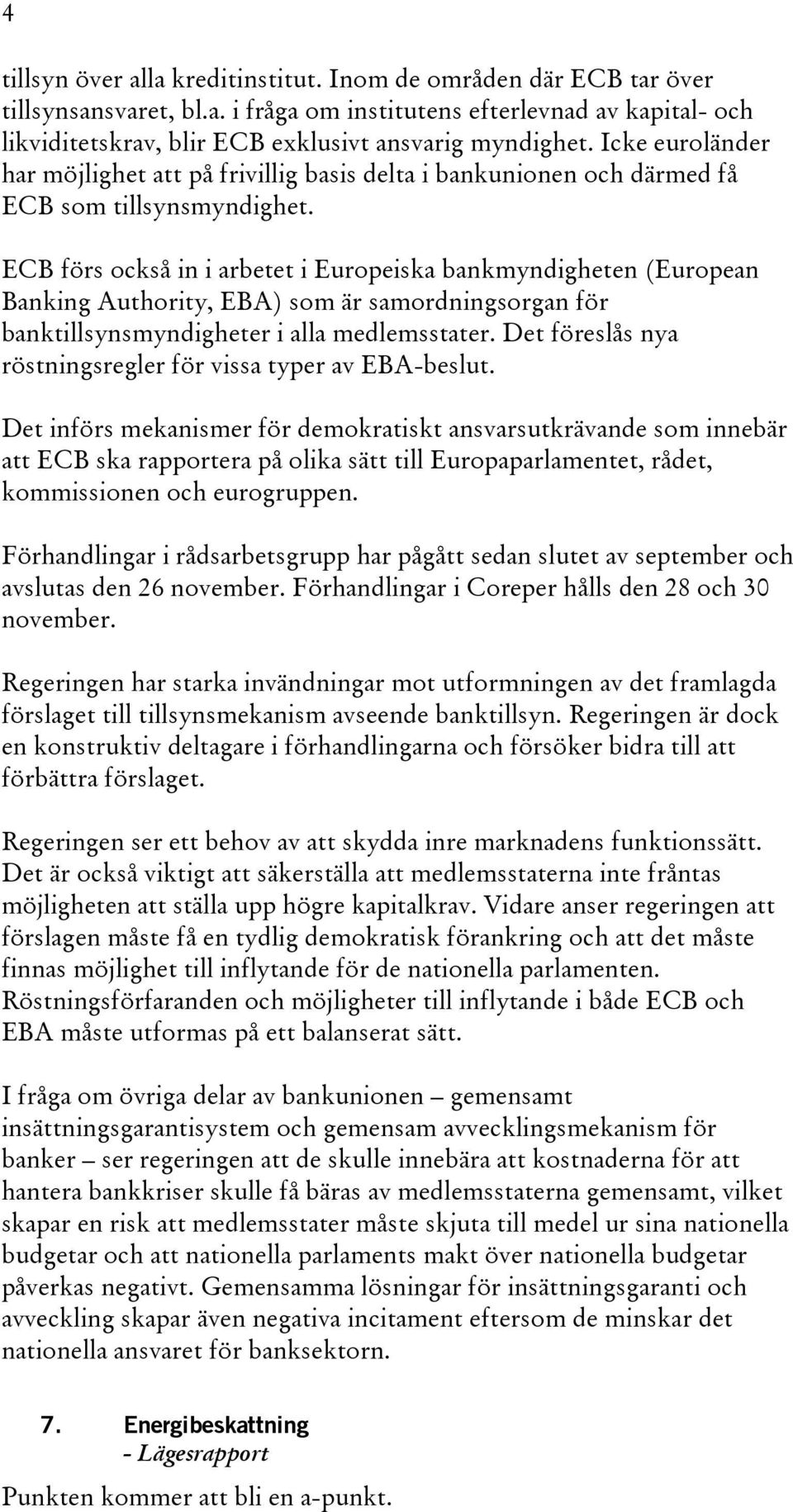 ECB förs också in i arbetet i Europeiska bankmyndigheten (European Banking Authority, EBA) som är samordningsorgan för banktillsynsmyndigheter i alla medlemsstater.