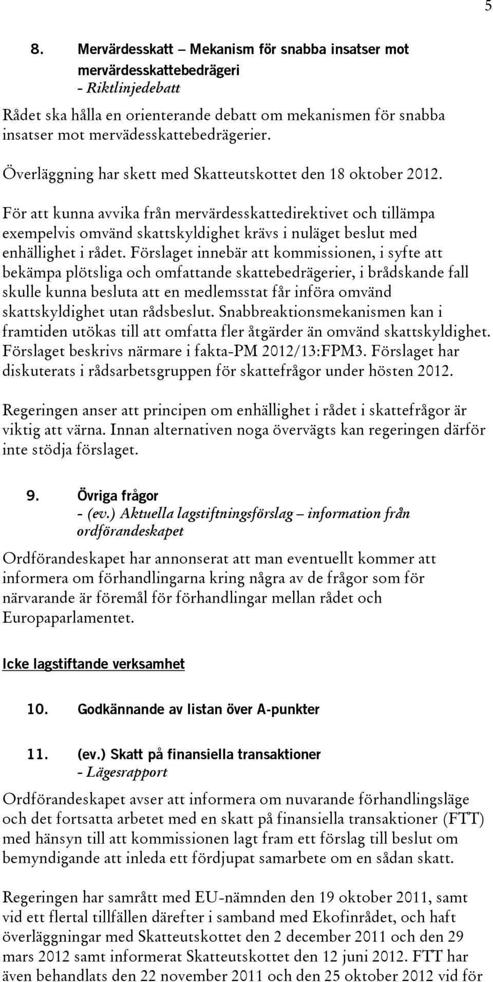 För att kunna avvika från mervärdesskattedirektivet och tillämpa exempelvis omvänd skattskyldighet krävs i nuläget beslut med enhällighet i rådet.