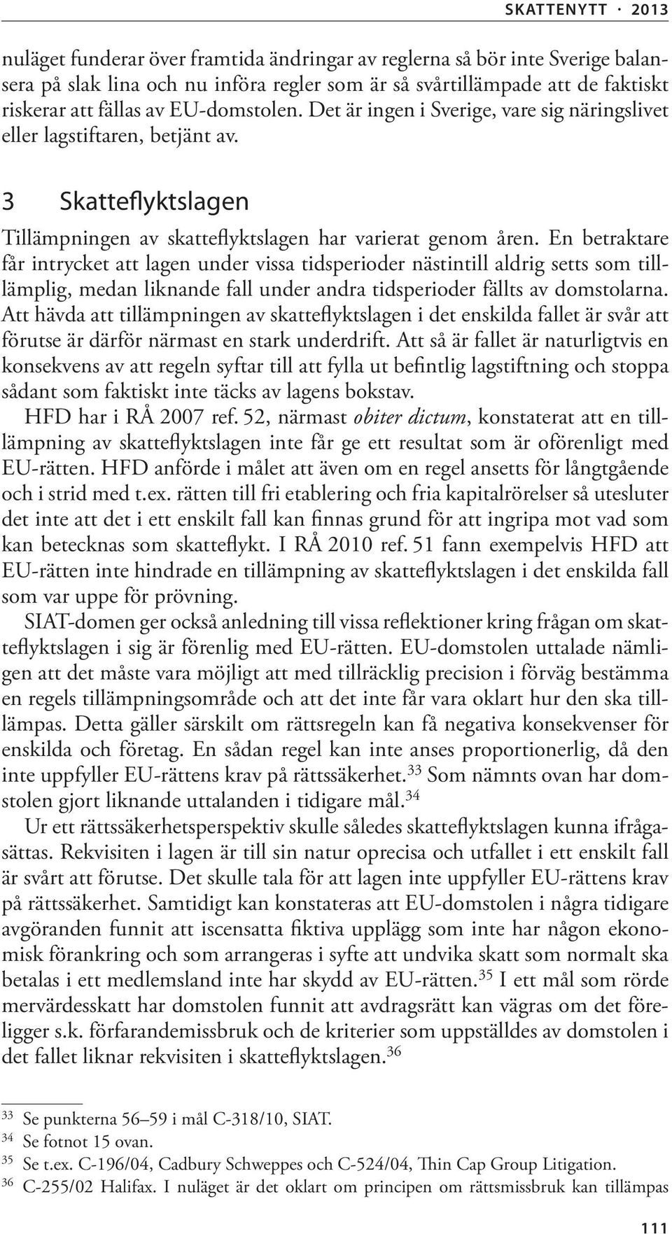 En betraktare får intrycket att lagen under vissa tidsperioder nästintill aldrig setts som tilllämplig, medan liknande fall under andra tidsperioder fällts av domstolarna.