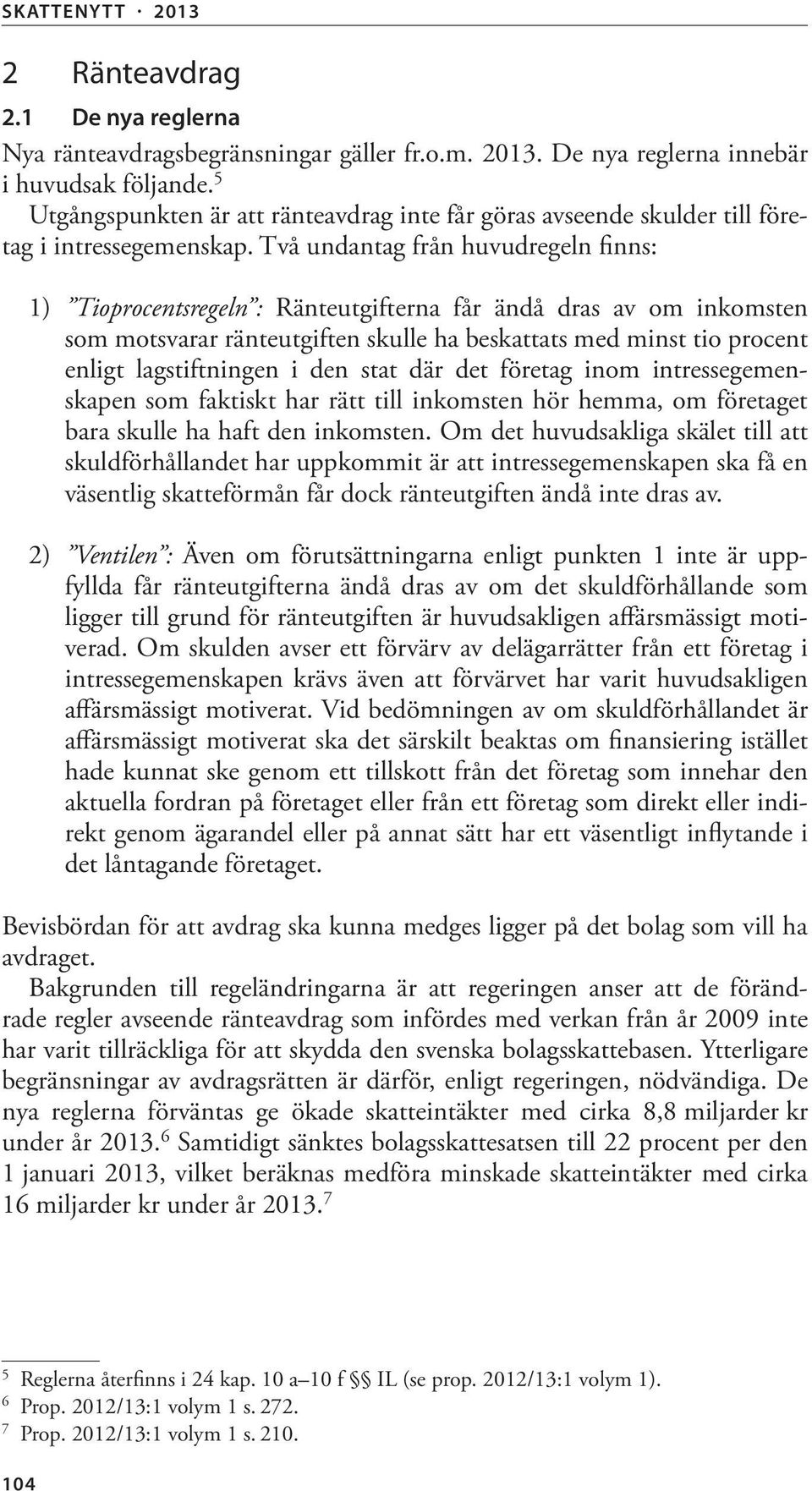 Två undantag från huvudregeln finns: 1) Tioprocentsregeln : Ränteutgifterna får ändå dras av om inkomsten som motsvarar ränteutgiften skulle ha beskattats med minst tio procent enligt lagstiftningen