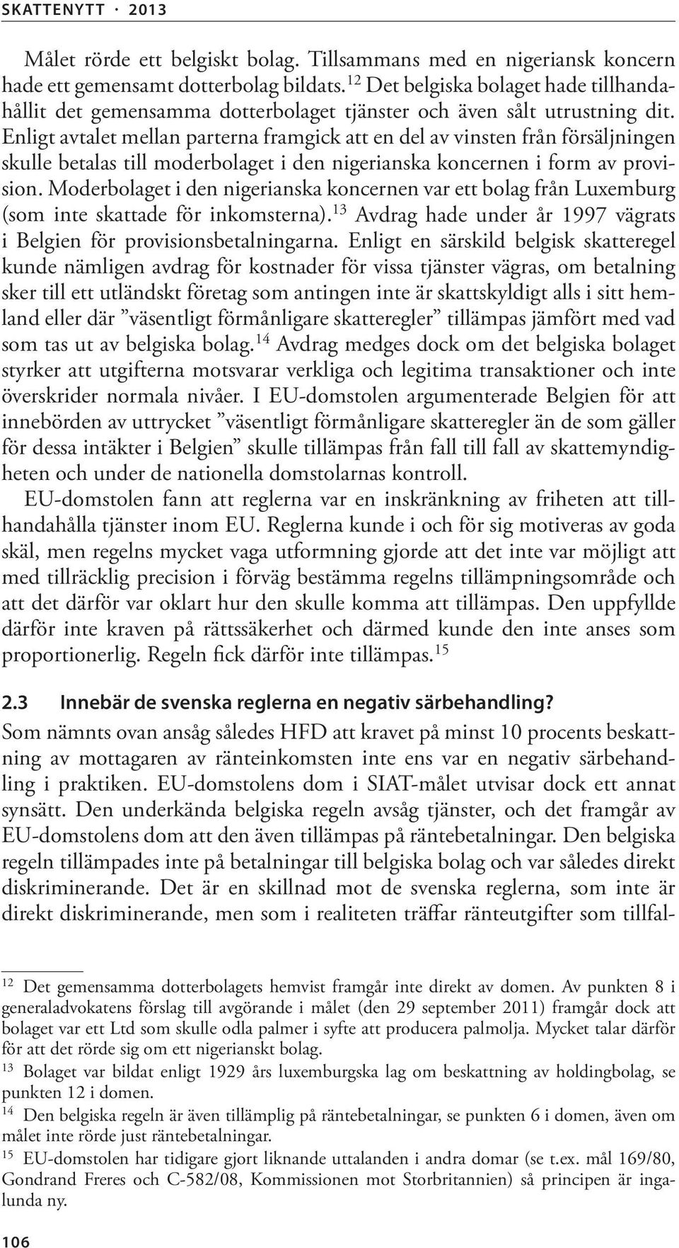 Enligt avtalet mellan parterna framgick att en del av vinsten från försäljningen skulle betalas till moderbolaget i den nigerianska koncernen i form av provision.