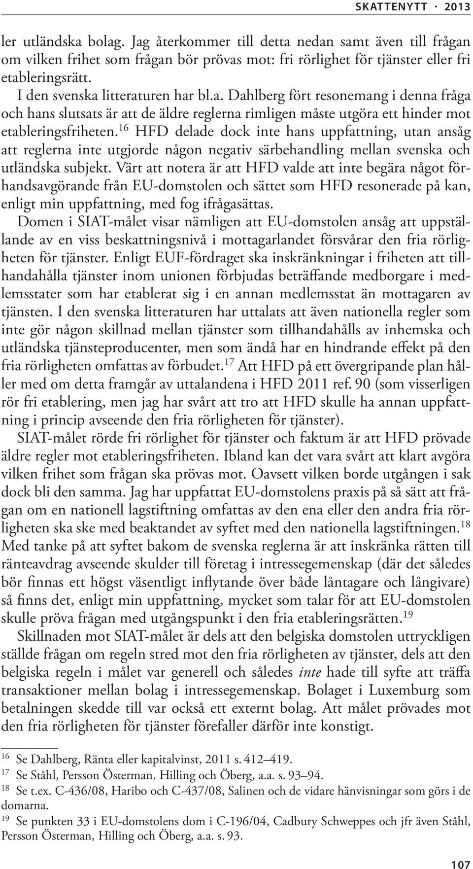 16 HFD delade dock inte hans uppfattning, utan ansåg att reglerna inte utgjorde någon negativ särbehandling mellan svenska och utländska subjekt.