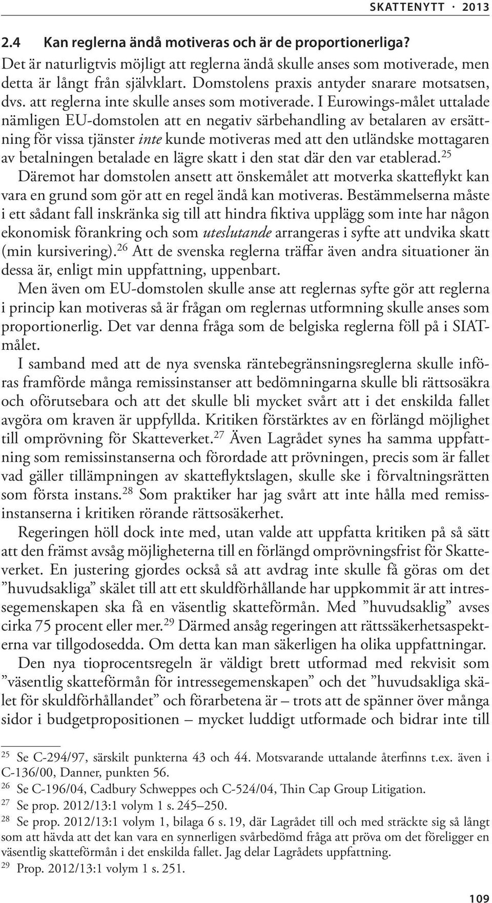 I Eurowings-målet uttalade nämligen EU-domstolen att en negativ särbehandling av betalaren av ersättning för vissa tjänster inte kunde motiveras med att den utländske mottagaren av betalningen