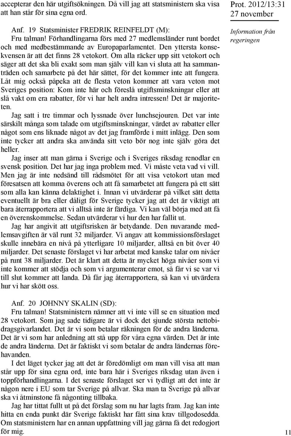 Om alla räcker upp sitt vetokort och säger att det ska bli exakt som man själv vill kan vi sluta att ha sammanträden och samarbete på det här sättet, för det kommer inte att fungera.