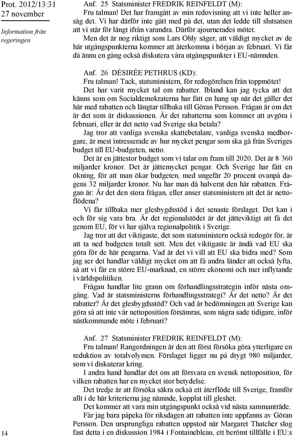 Men det är nog riktigt som Lars Ohly säger, att väldigt mycket av de här utgångspunkterna kommer att återkomma i början av februari.