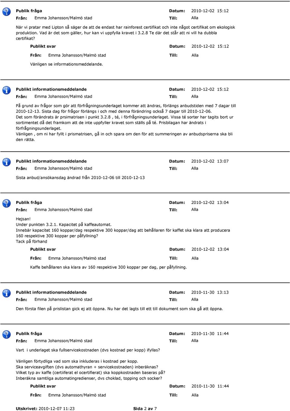 2010-12-02 15:12 På grund av frågor som gör att förfrågningsunderlaget kommer att ändras, förlängs anbudstiden med 7 dagar till 2010-12-13.