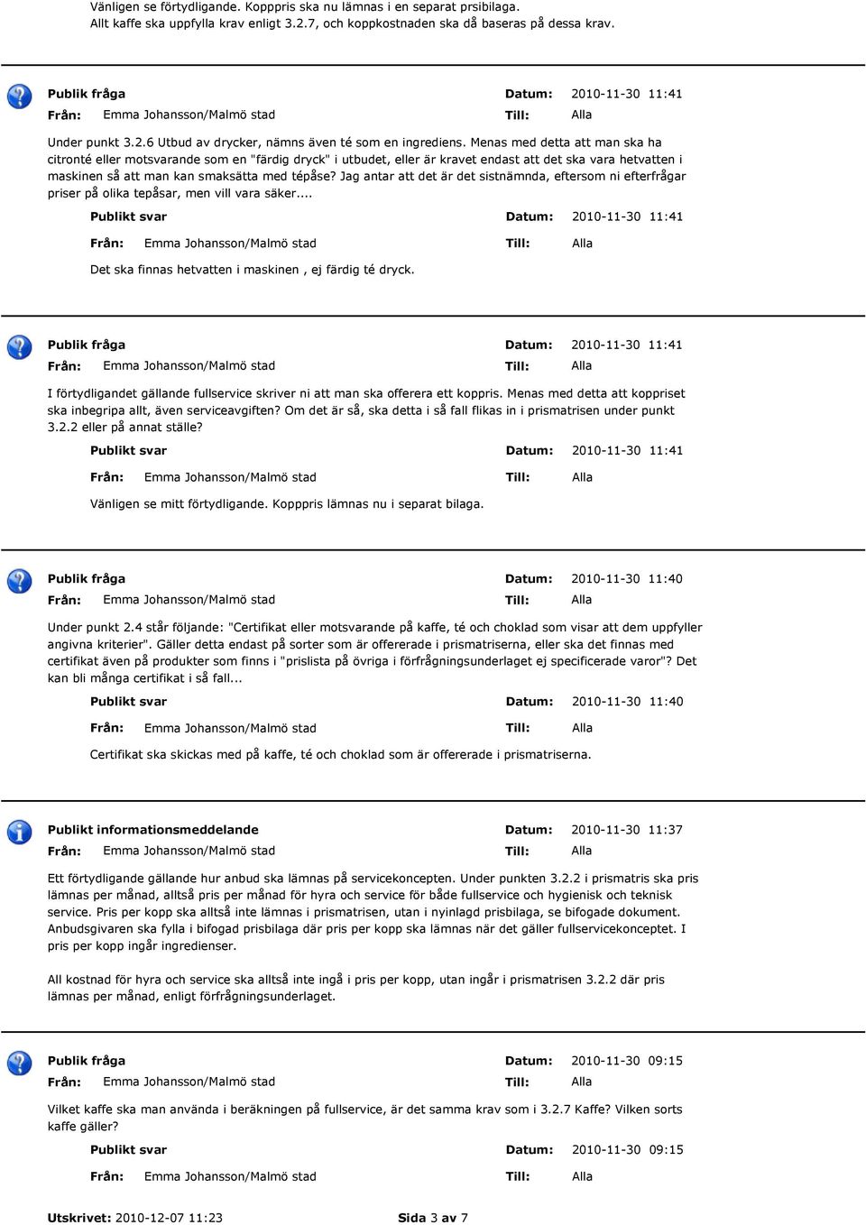 Jag antar att det är det sistnämnda, eftersom ni efterfrågar priser på olika tepåsar, men vill vara säker... Det ska finnas hetvatten i maskinen, ej färdig té dryck.