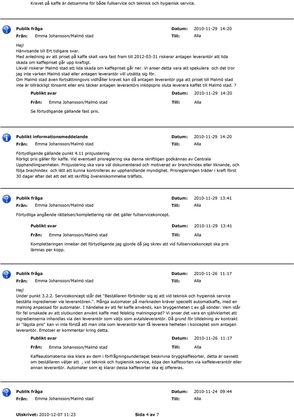 Likväl riskerar Malmö stad att lida skada om kaffepriset går ner. Vi anser detta vara att spekulera och det tror jag inte varken Malmö stad eller antagen leverantör vill utsätta sig för.