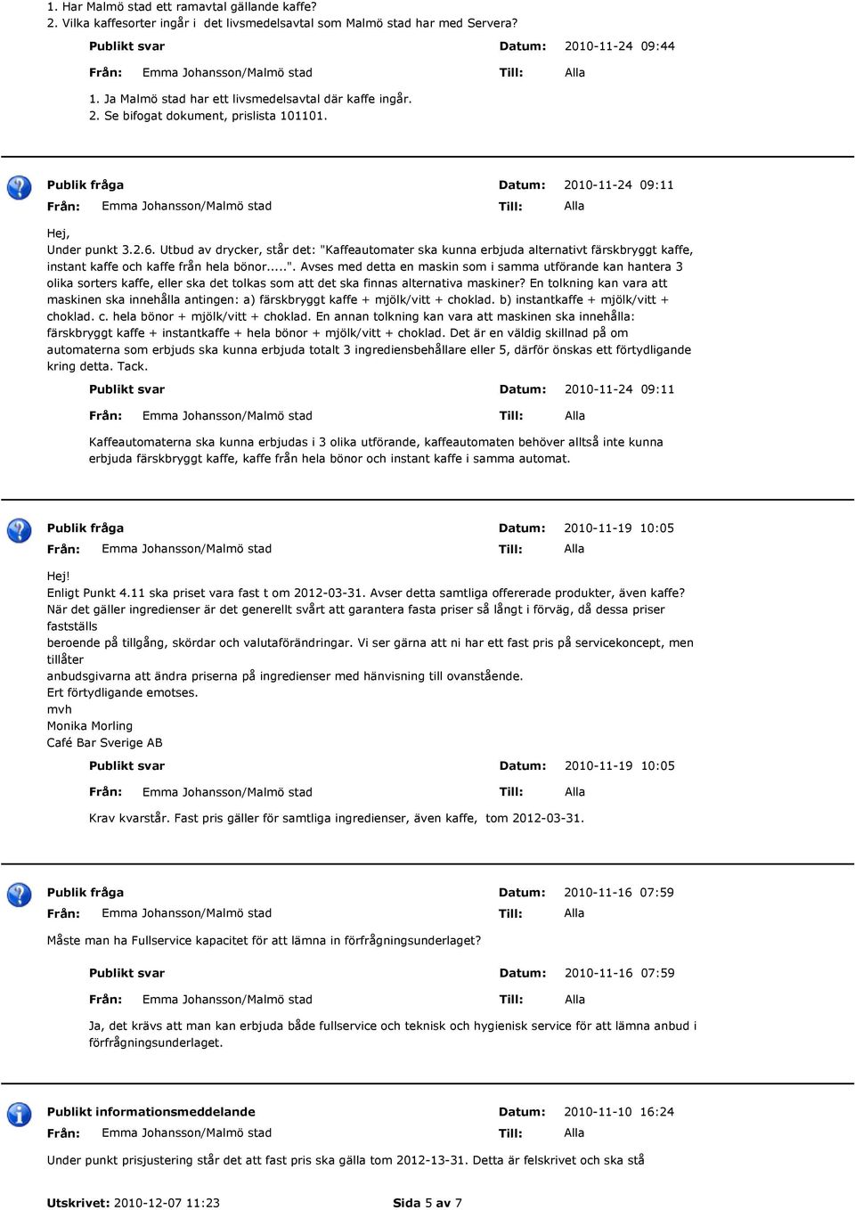 Utbud av drycker, står det: "Kaffeautomater ska kunna erbjuda alternativt färskbryggt kaffe, instant kaffe och kaffe från hela bönor...". Avses med detta en maskin som i samma utförande kan hantera 3 olika sorters kaffe, eller ska det tolkas som att det ska finnas alternativa maskiner?