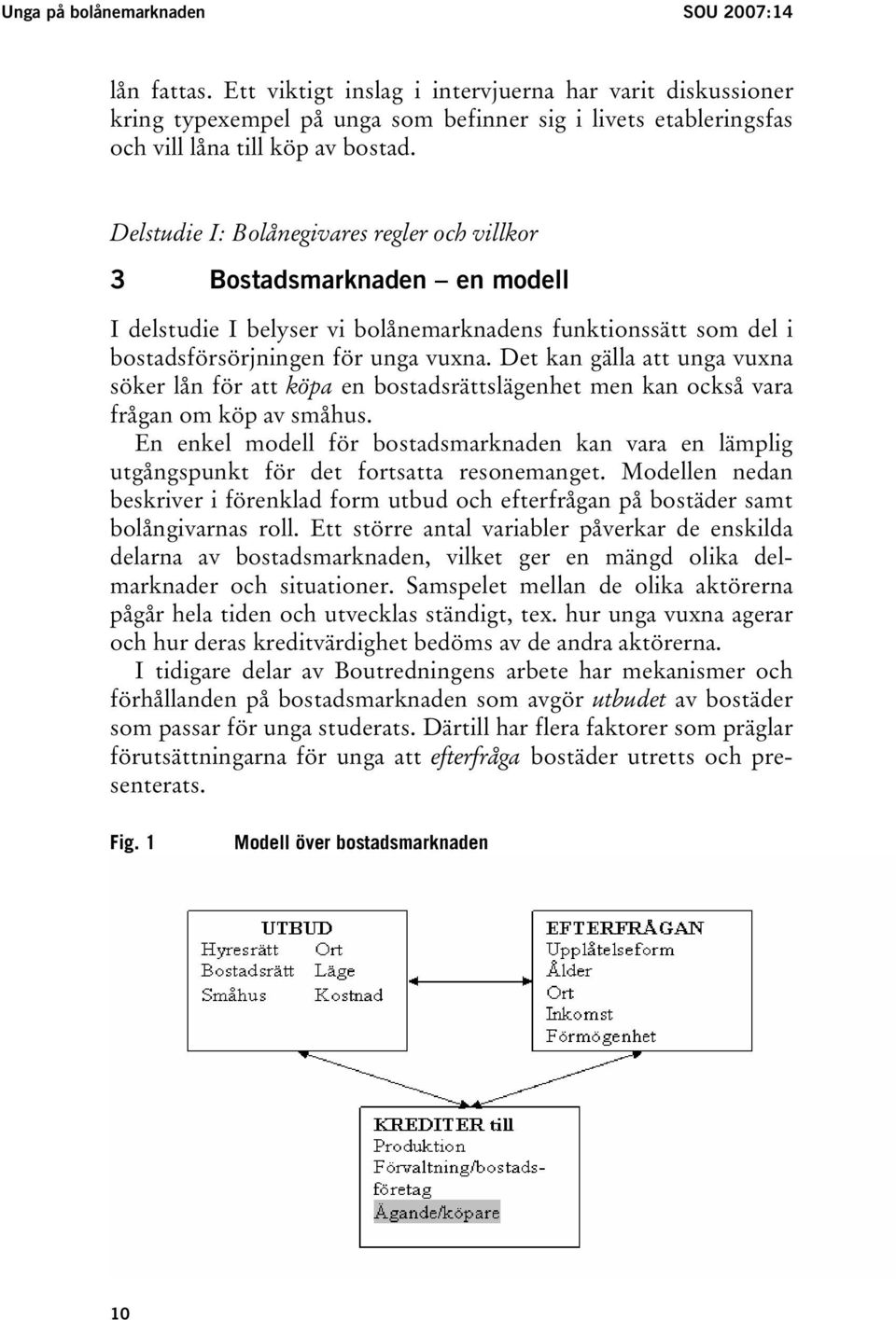 Delstudie I: Bolånegivares regler och villkor 3 Bostadsmarknaden en modell I delstudie I belyser vi bolånemarknadens funktionssätt som del i bostadsförsörjningen för unga vuxna.