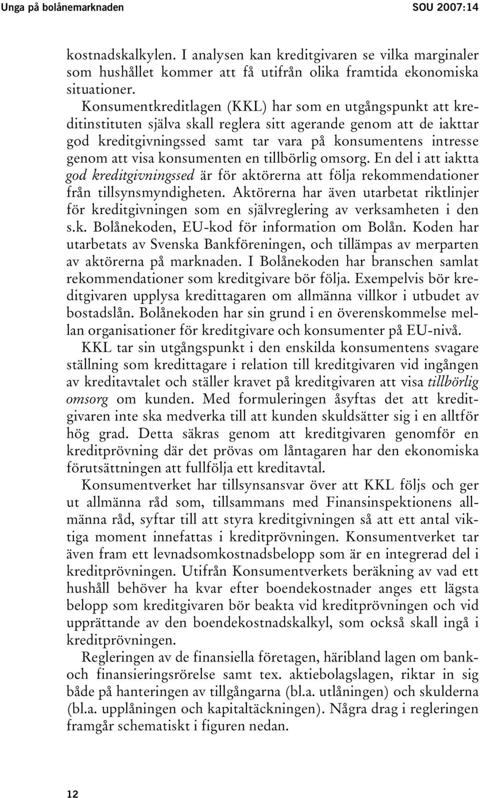 visa konsumenten en tillbörlig omsorg. En del i att iaktta god kreditgivningssed är för aktörerna att följa rekommendationer från tillsynsmyndigheten.