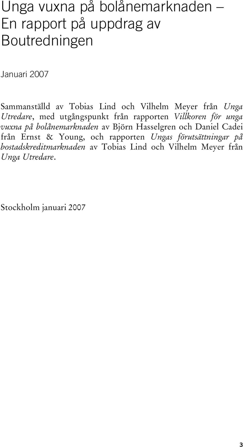 bolånemarknaden av Björn Hasselgren och Daniel Cadei från Ernst & Young, och rapporten Ungas