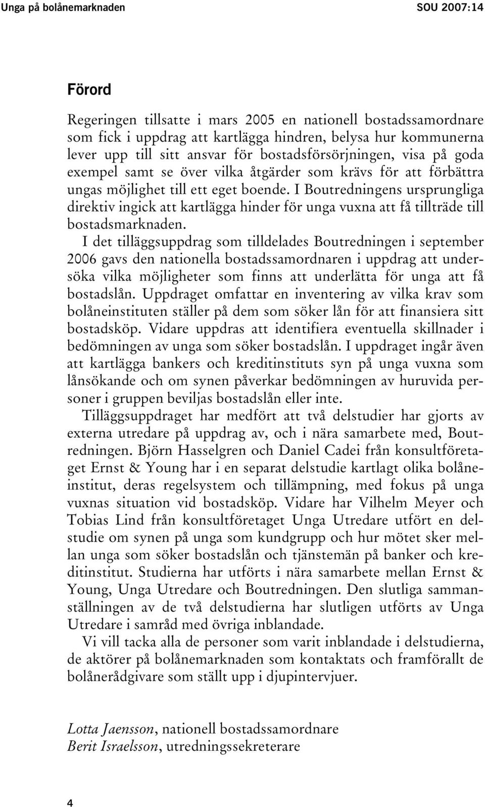 I Boutredningens ursprungliga direktiv ingick att kartlägga hinder för unga vuxna att få tillträde till bostadsmarknaden.