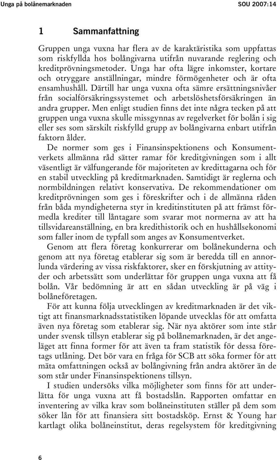 Därtill har unga vuxna ofta sämre ersättningsnivåer från socialförsäkringssystemet och arbetslöshetsförsäkringen än andra grupper.