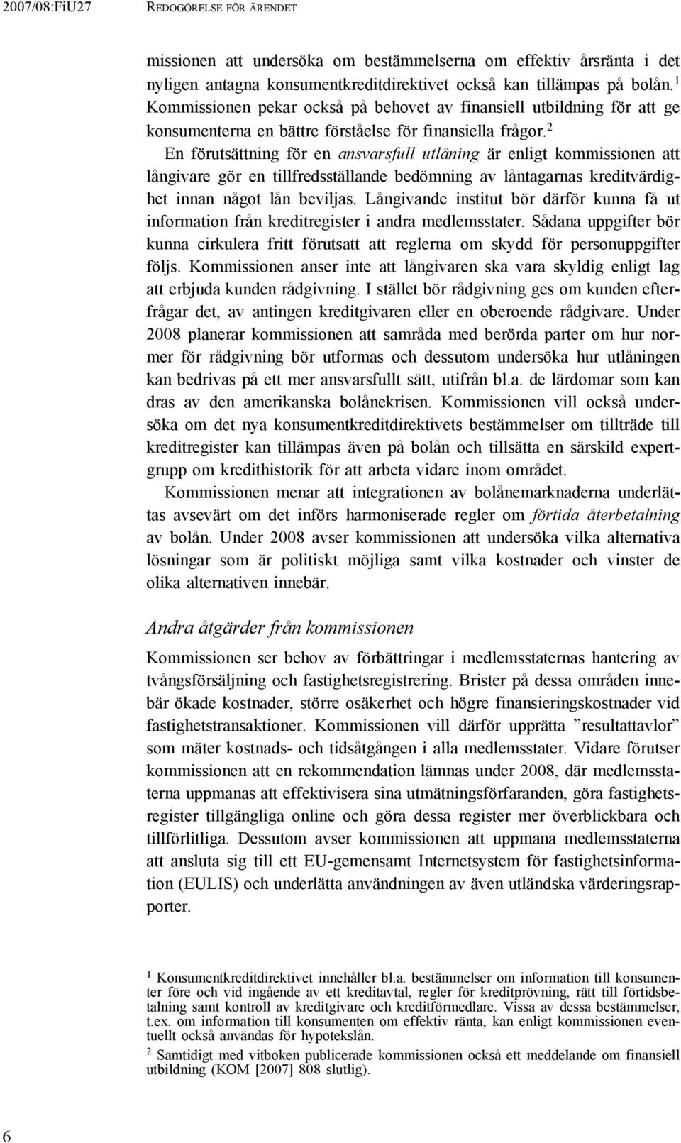 2 En förutsättning för en ansvarsfull utlåning är enligt kommissionen att långivare gör en tillfredsställande bedömning av låntagarnas kreditvärdighet innan något lån beviljas.