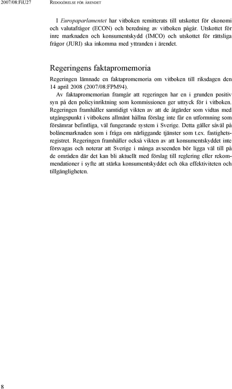 Regeringens faktapromemoria Regeringen lämnade en faktapromemoria om vitboken till riksdagen den 14 april 2008 (2007/08:FPM94).