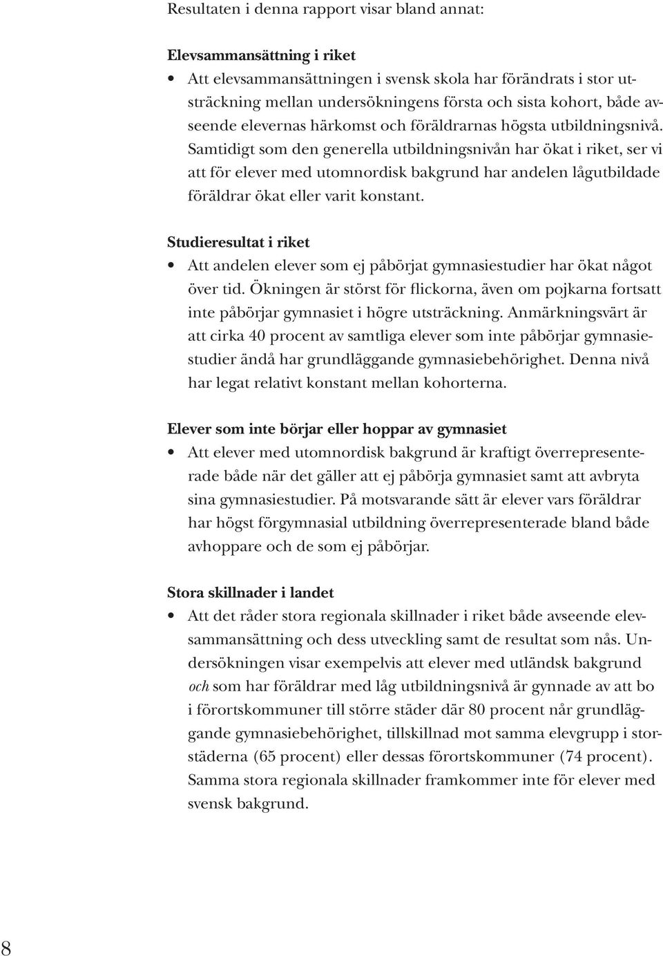 Samtidigt som den generella utbildningsnivån har ökat i riket, ser vi att för elever med utomnordisk bakgrund har andelen lågutbildade föräldrar ökat eller varit konstant.