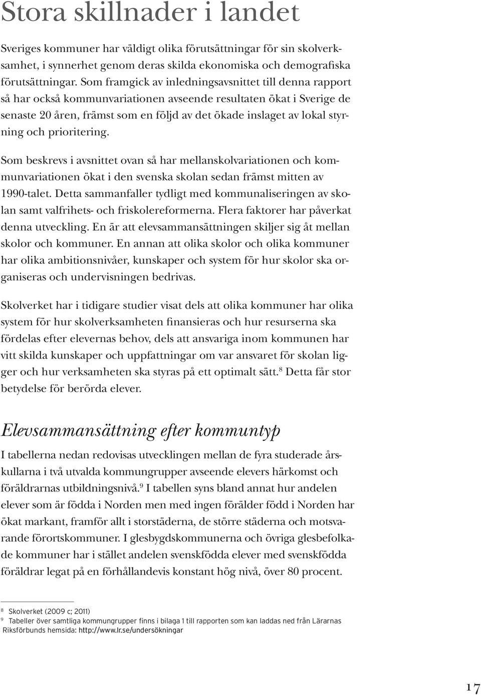 styrning och prioritering. Som beskrevs i avsnittet ovan så har mellanskolvariationen och kommunvariationen ökat i den svenska skolan sedan främst mitten av 1990-talet.