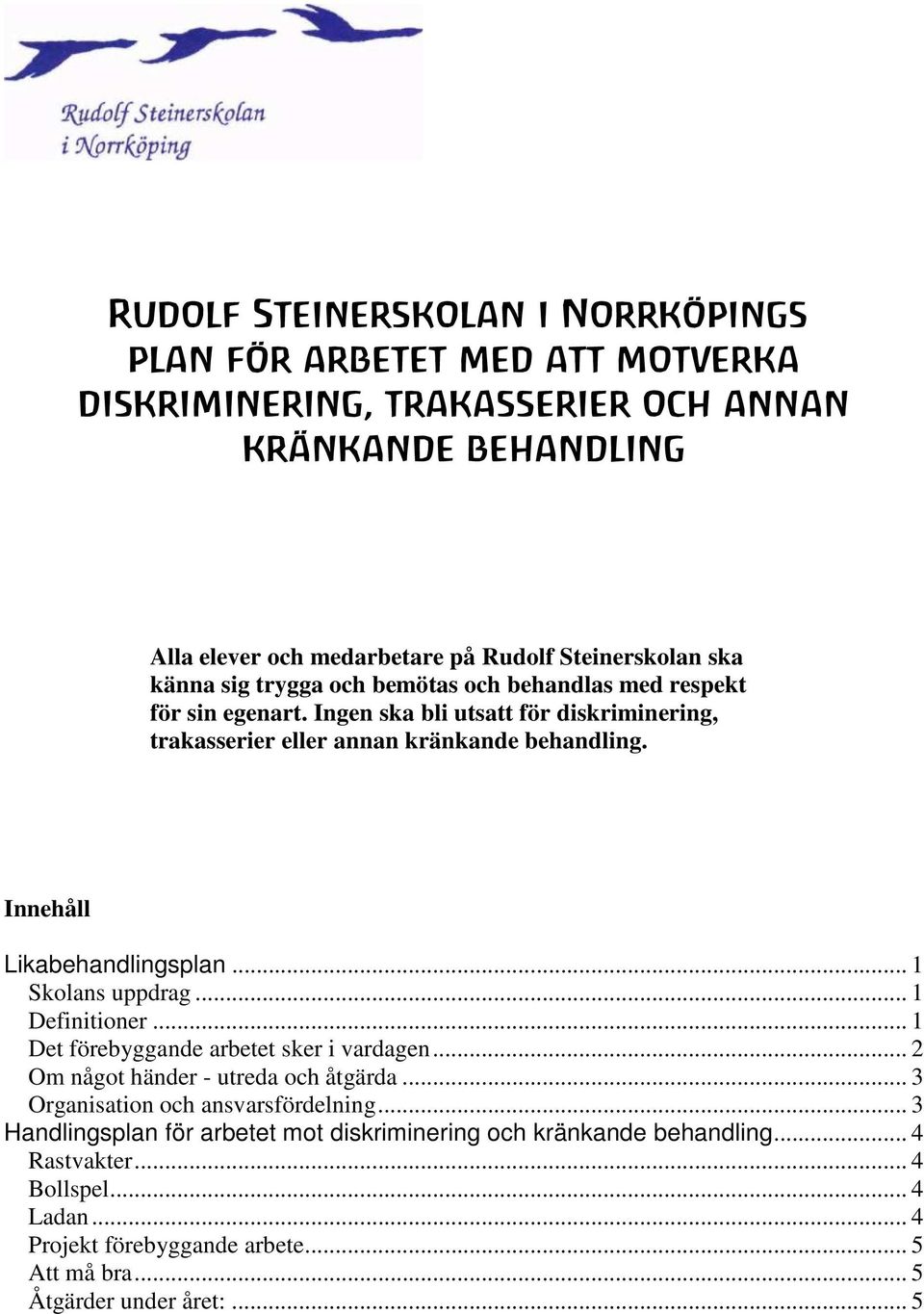 Innehåll Likabehandlingsplan... 1 Skolans uppdrag... 1 Definitioner... 1 Det förebyggande arbetet sker i vardagen... 2 Om något händer - utreda och åtgärda.