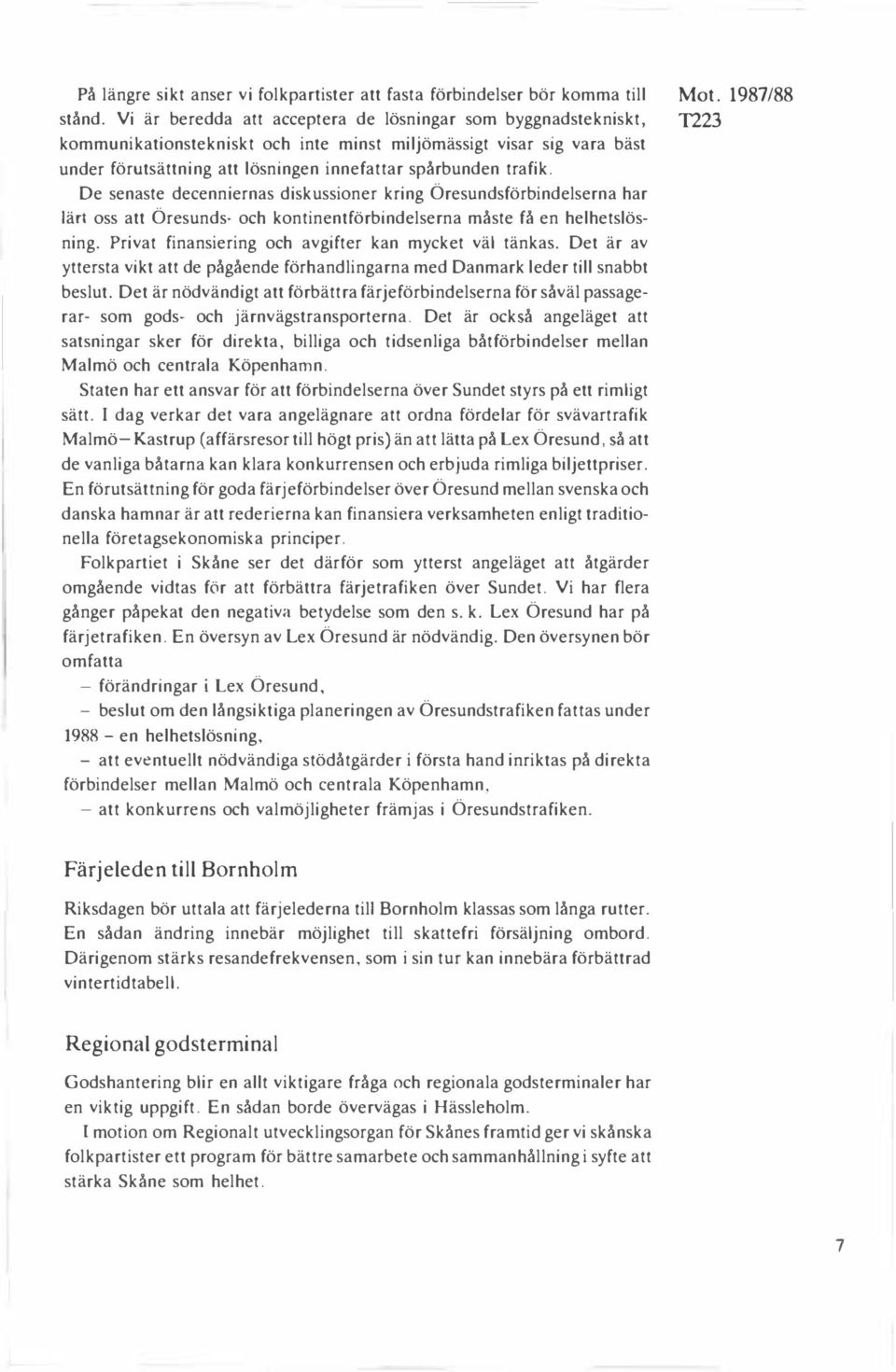 De senaste decenniernas diskussioner kring Öresundsförbindelserna har lärt oss att Öresunds- och kontinentförbindelserna måste få en helhetslösning.