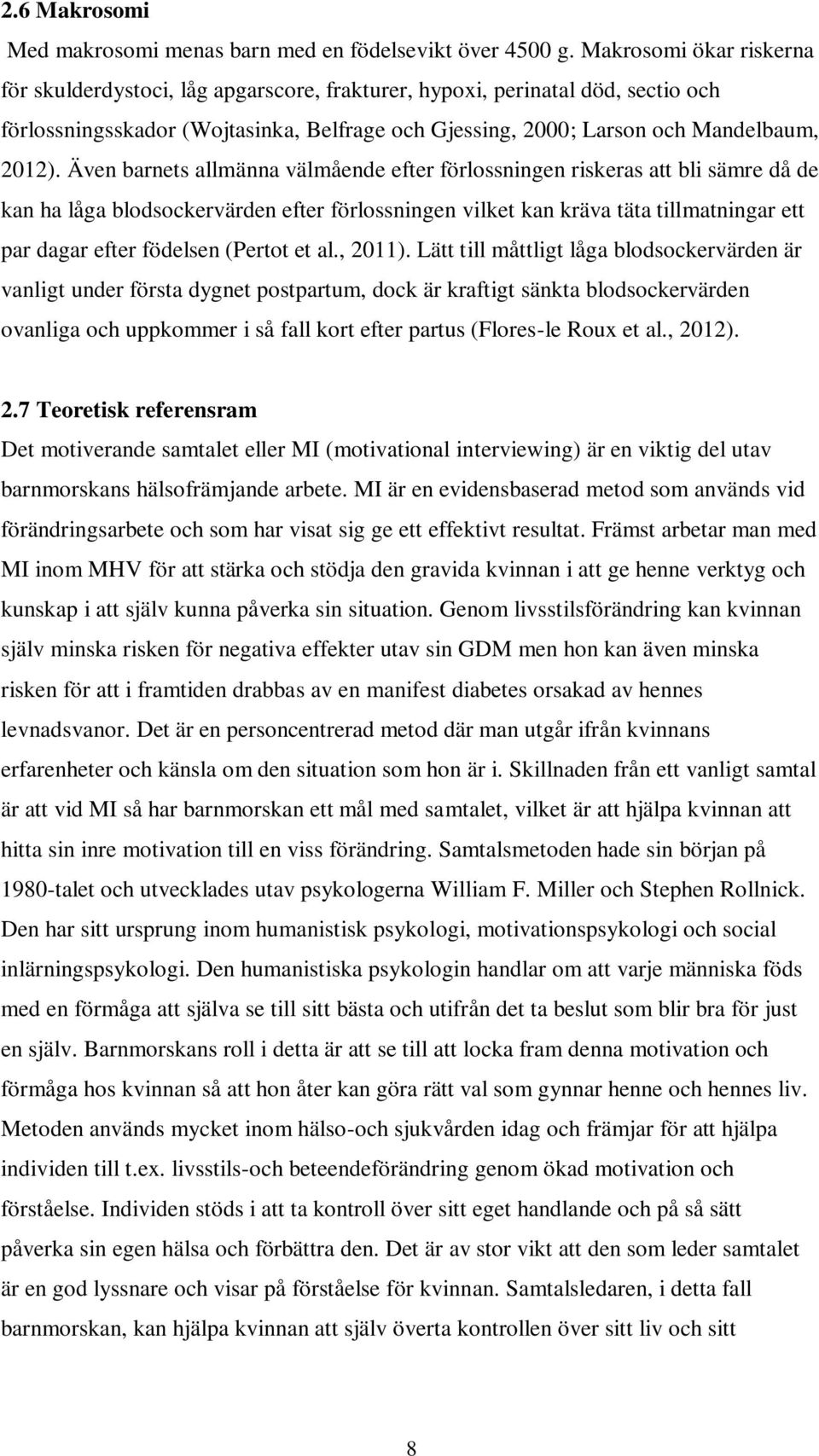 Även barnets allmänna välmående efter förlossningen riskeras att bli sämre då de kan ha låga blodsockervärden efter förlossningen vilket kan kräva täta tillmatningar ett par dagar efter födelsen