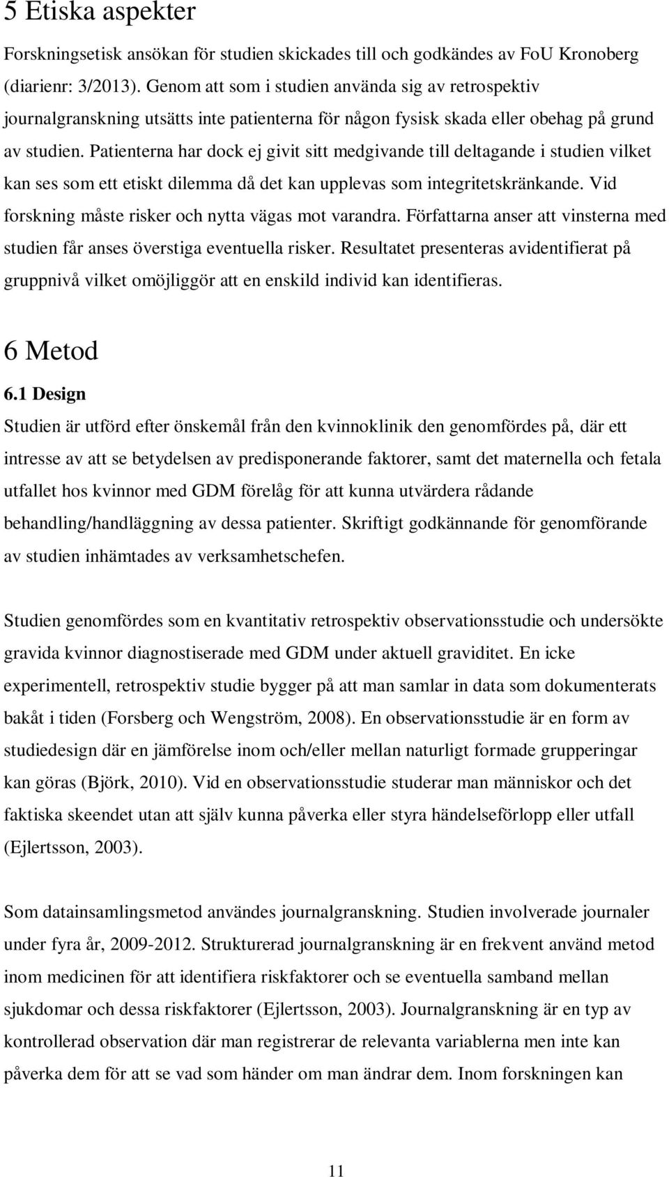 Patienterna har dock ej givit sitt medgivande till deltagande i studien vilket kan ses som ett etiskt dilemma då det kan upplevas som integritetskränkande.